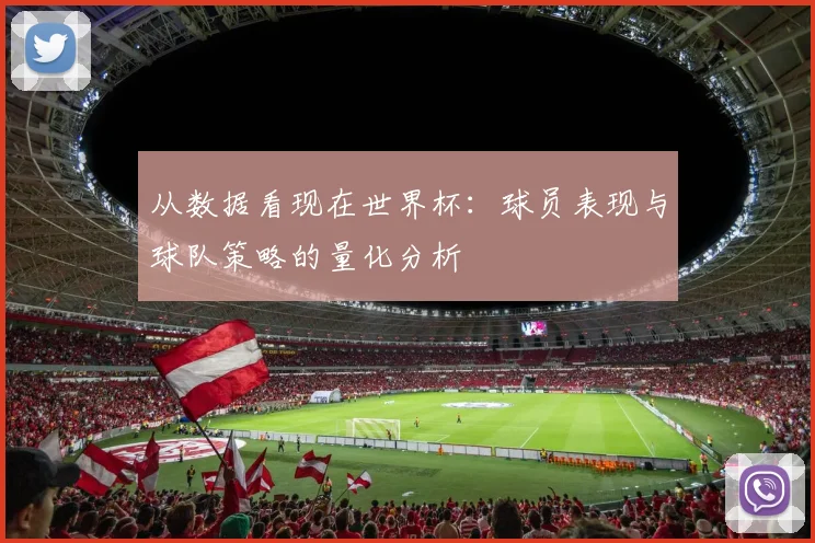 从数据看现在世界杯：球员表现与球队策略的量化分析